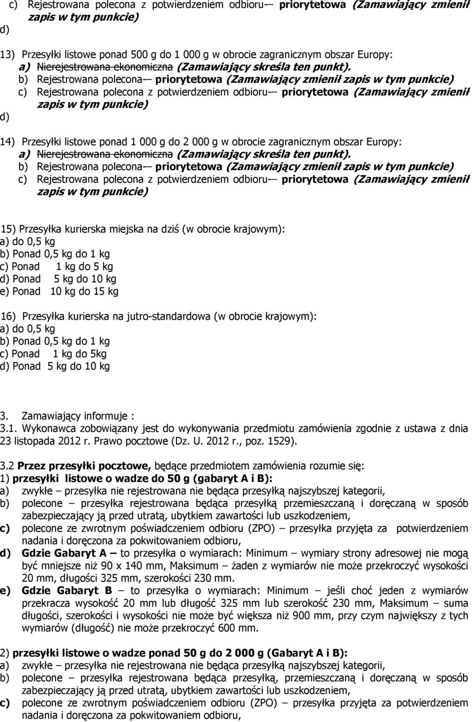 priorytetowa (Zamawiający zmienił 15) Przesyłka kurierska miejska na dziś (w obrocie krajowym): a) do 0,5 kg b) Ponad 0,5 kg do 1 kg c) Ponad 1 kg do 5 kg d) Ponad 5 kg do 10 kg e) Ponad 10 kg do 15