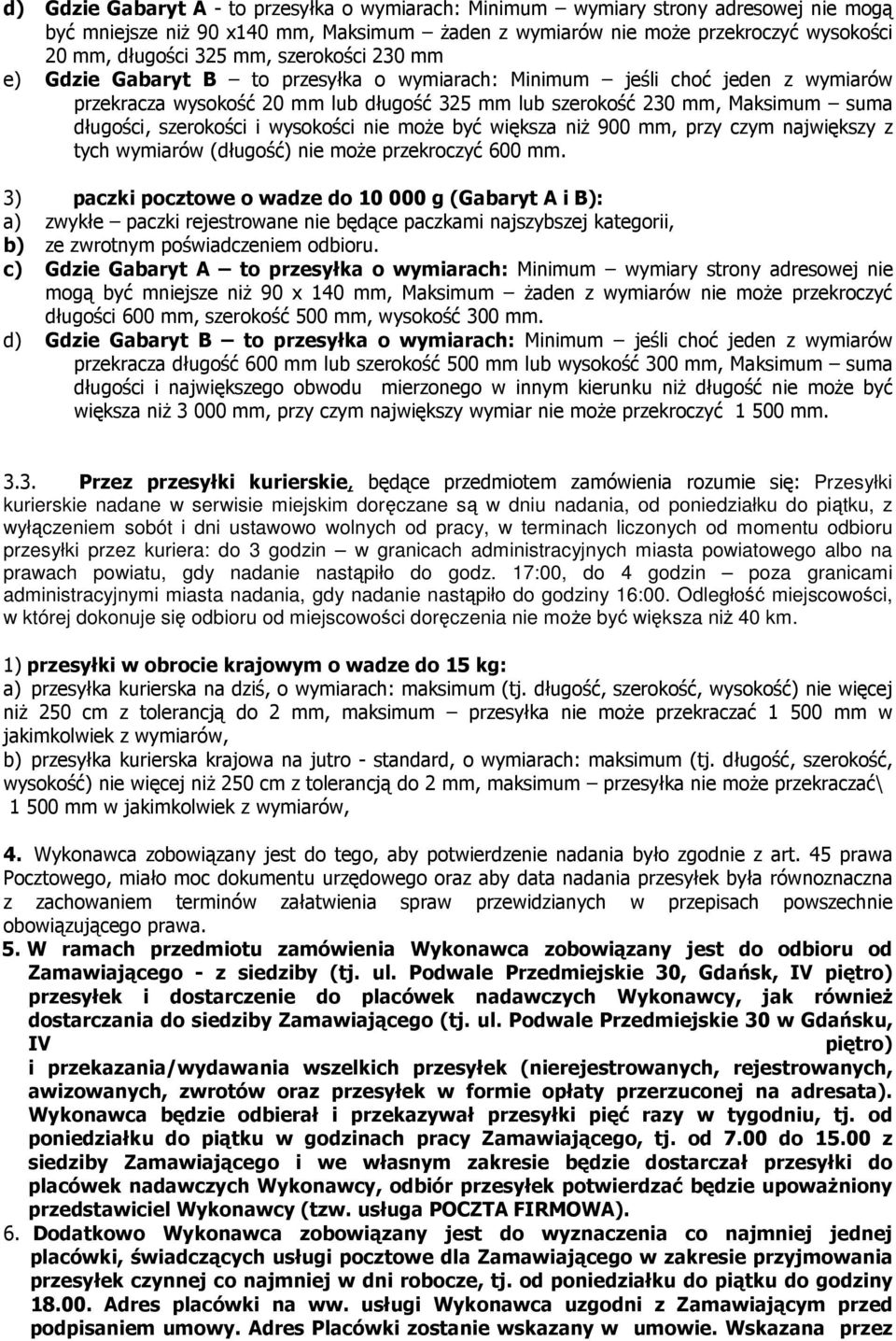 szerokości i wysokości nie może być większa niż 900 mm, przy czym największy z tych wymiarów (długość) nie może przekroczyć 600 mm.