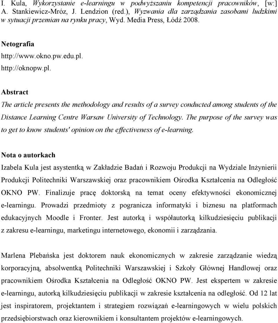 http://oknopw.pl. Abstract The article presents the methodology and results of a survey conducted among students of the Distance Learning Centre Warsaw University of Technology.