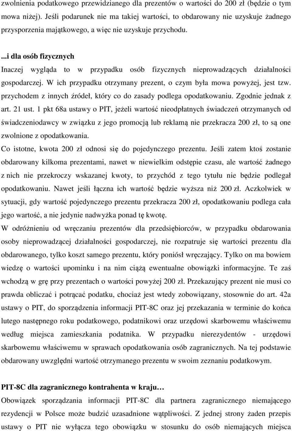 ...i dla osób fizycznych Inaczej wygląda to w przypadku osób fizycznych nieprowadzących działalności gospodarczej. W ich przypadku otrzymany prezent, o czym była mowa powyżej, jest tzw.