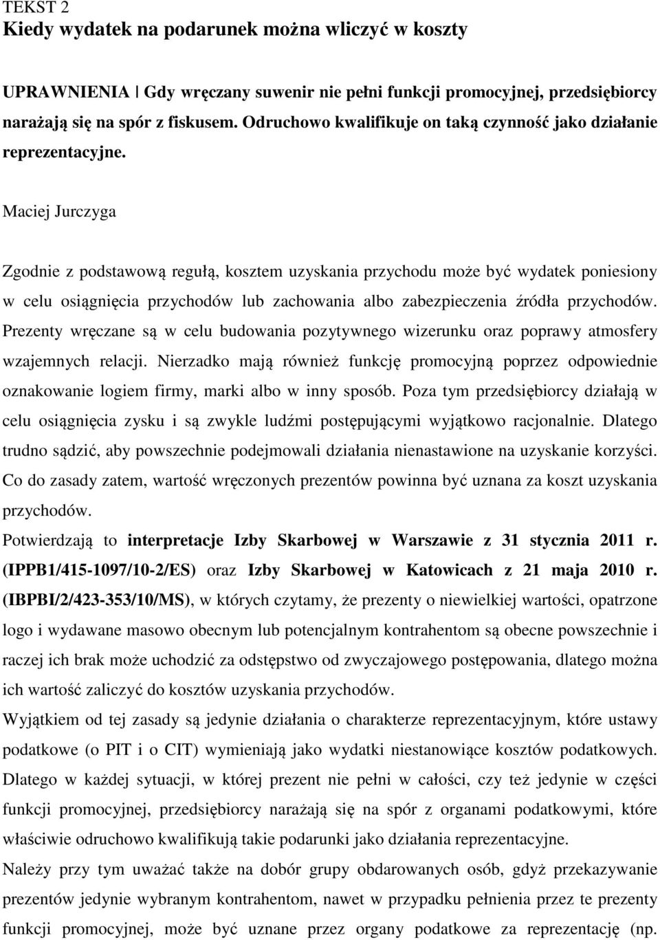 Maciej Jurczyga Zgodnie z podstawową regułą, kosztem uzyskania przychodu może być wydatek poniesiony w celu osiągnięcia przychodów lub zachowania albo zabezpieczenia źródła przychodów.