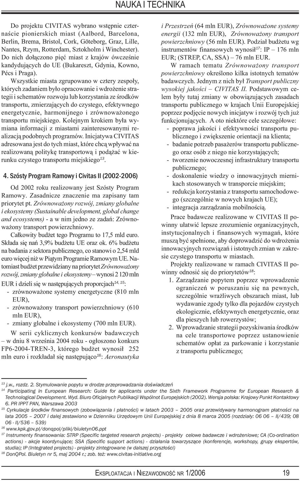 Wszystkie miasta zgrupowano w cztery zespoły, których zadaniem było opracowanie i wdrożenie strategii i schematów rozwoju lub korzystania ze środków transportu, zmierzających do czystego, efektywnego
