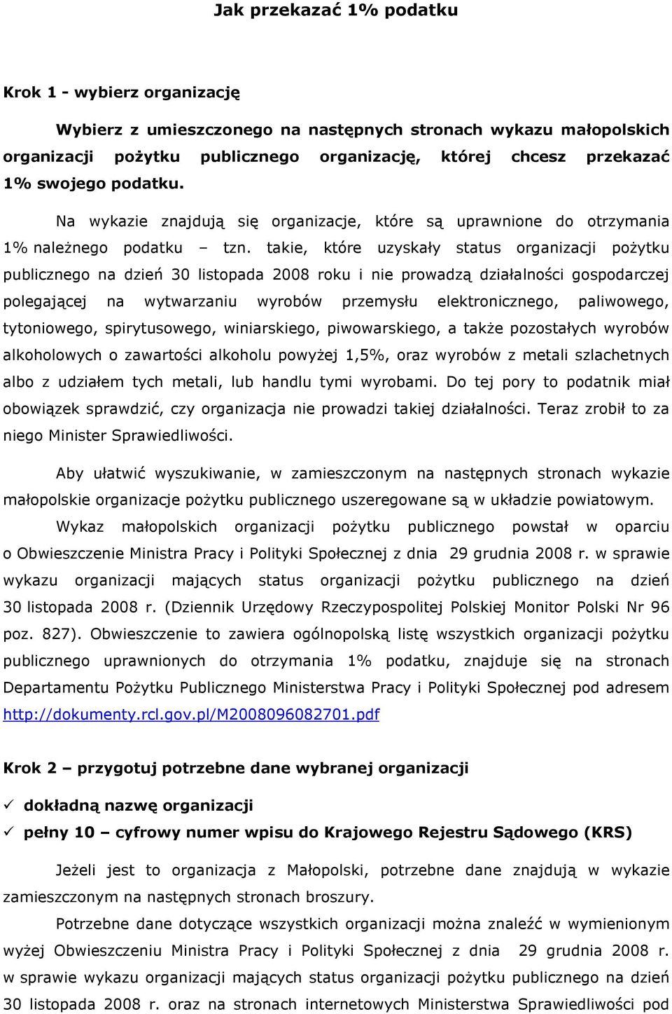 takie, które uzyskały status organizacji poŝytku publicznego na dzień 30 listopada 2008 roku i nie prowadzą działalności gospodarczej polegającej na wytwarzaniu wyrobów przemysłu elektronicznego,