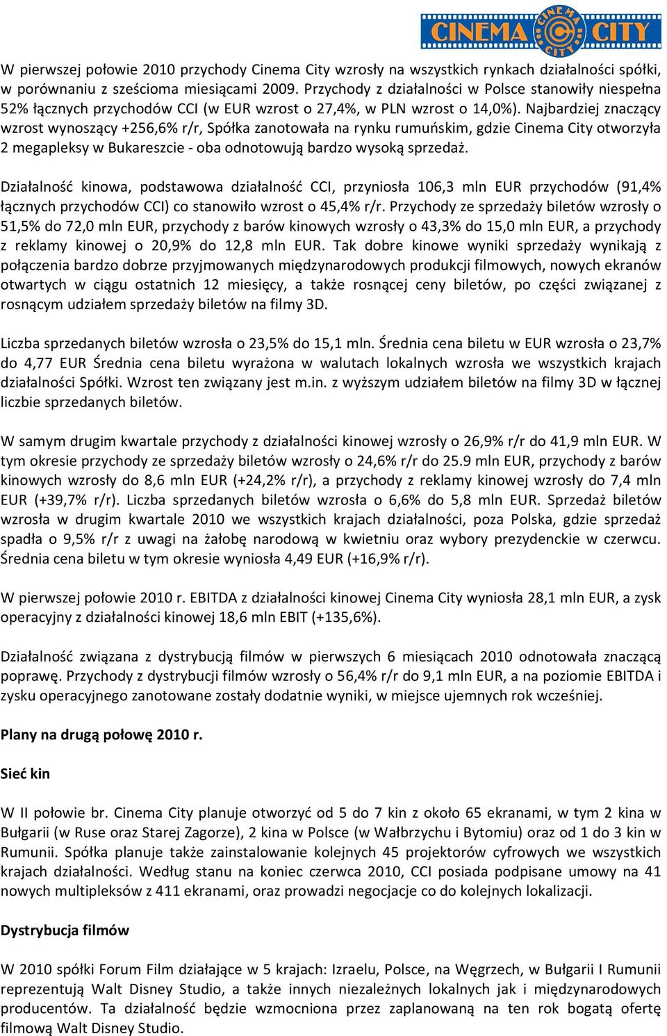 Najbardziej znaczący wzrost wynoszący +256,6% r/r, Spółka zanotowała na rynku rumuńskim, gdzie Cinema City otworzyła 2 megapleksy w Bukareszcie - oba odnotowują bardzo wysoką sprzedaż.