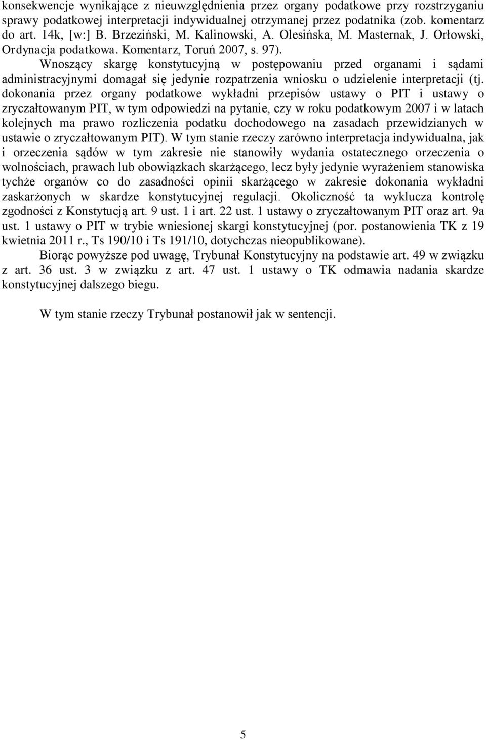 Wnoszący skargę konstytucyjną w postępowaniu przed organami i sądami administracyjnymi domagał się jedynie rozpatrzenia wniosku o udzielenie interpretacji (tj.