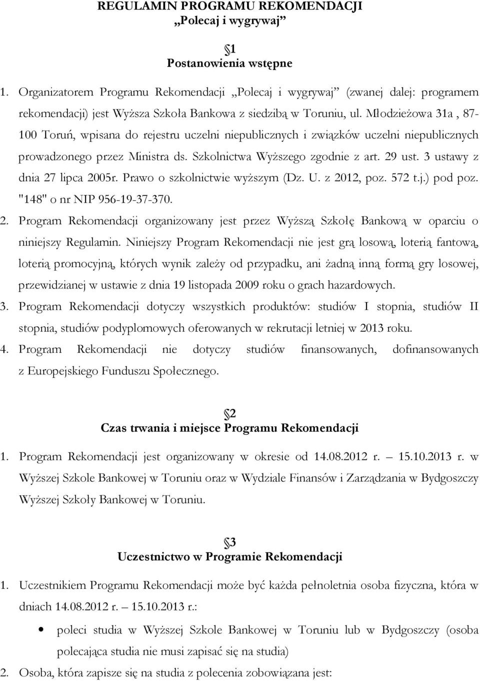 Młodzieżowa 31a, 87-100 Toruń, wpisana do rejestru uczelni niepublicznych i związków uczelni niepublicznych prowadzonego przez Ministra ds. Szkolnictwa Wyższego zgodnie z art. 29 ust.