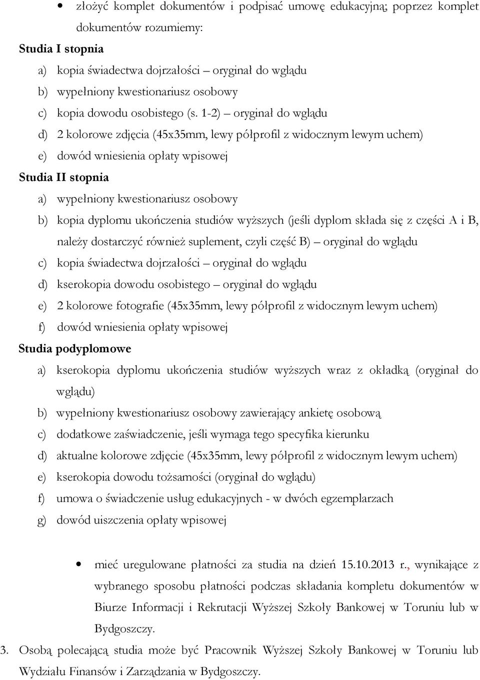 1-2) oryginał do wglądu d) 2 kolorowe zdjęcia (45x35mm, lewy półprofil z widocznym lewym uchem) e) dowód wniesienia opłaty wpisowej Studia II stopnia a) wypełniony kwestionariusz osobowy b) kopia