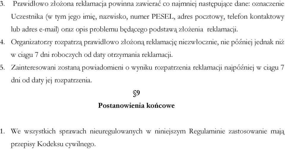 Organizatorzy rozpatrzą prawidłowo złożoną reklamację niezwłocznie, nie później jednak niż w ciągu 7 dni roboczych od daty otrzymania reklamacji. 5.