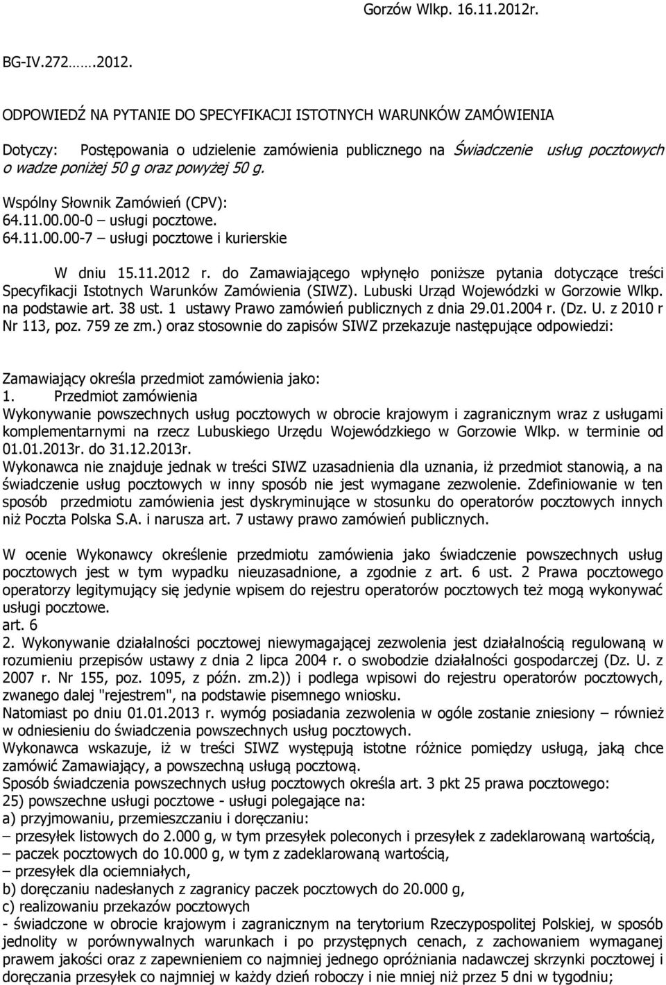 NA PYTANIE DO SPECYFIKACJI ISTOTNYCH WARUNKÓW ZAMÓWIENIA Dotyczy: Postępowania o udzielenie zamówienia publicznego na Świadczenie usług pocztowych o wadze poniżej 50 g oraz powyżej 50 g.
