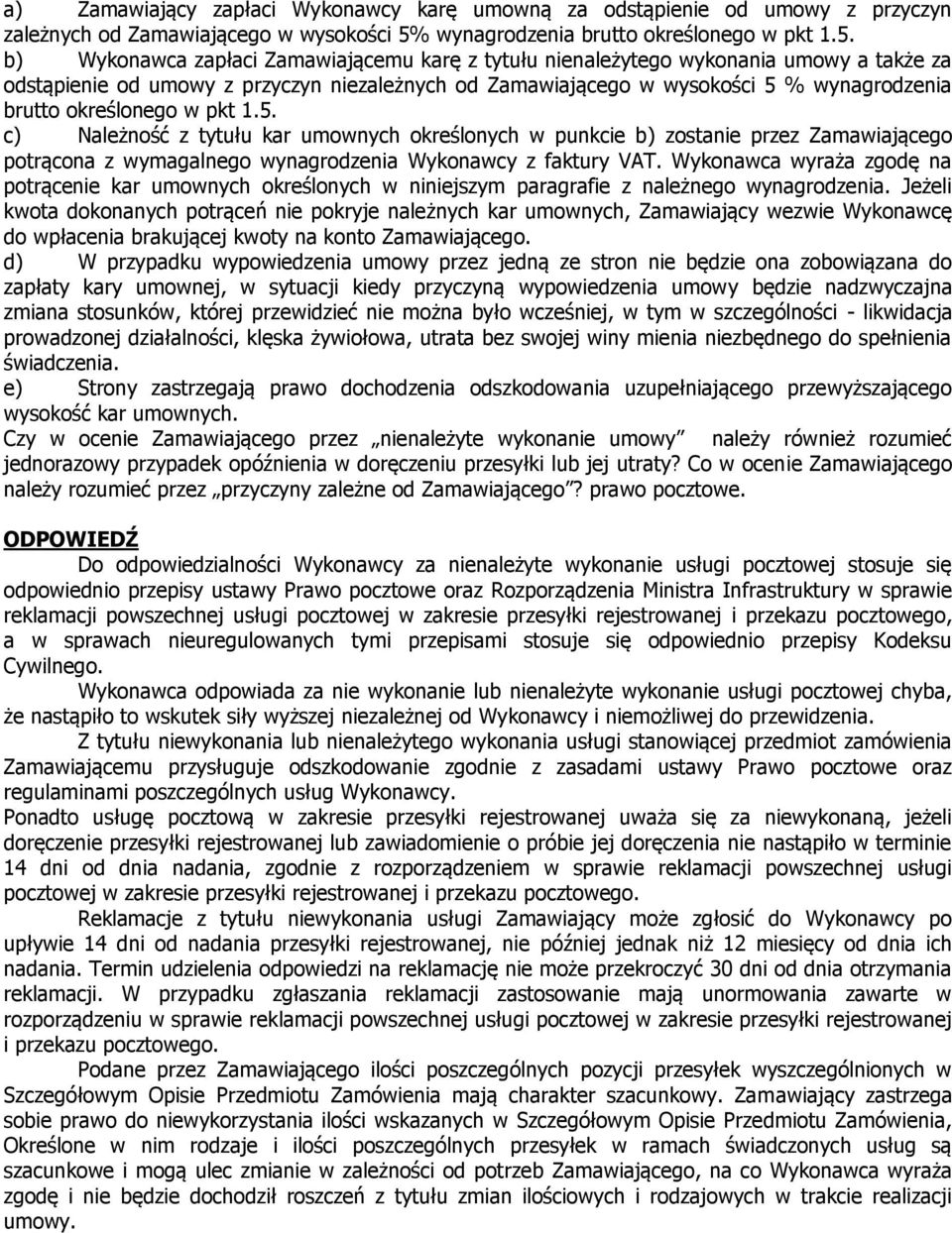 b) Wykonawca zapłaci Zamawiającemu karę z tytułu nienależytego wykonania umowy a także za odstąpienie od umowy z przyczyn niezależnych od Zamawiającego w wysokości 5 %  c) Należność z tytułu kar