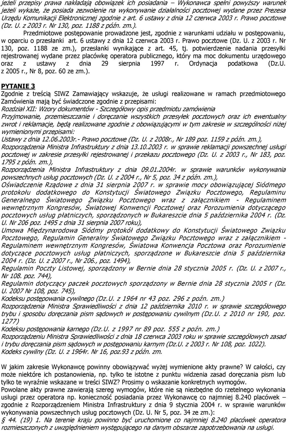 Przedmiotowe postępowanie prowadzone jest, zgodnie z warunkami udziału w postępowaniu, w oparciu o przesłanki art. 6 ustawy z dnia 12 czerwca 2003 r. Prawo pocztowe (Dz. U. z 2003 r. Nr 130, poz.