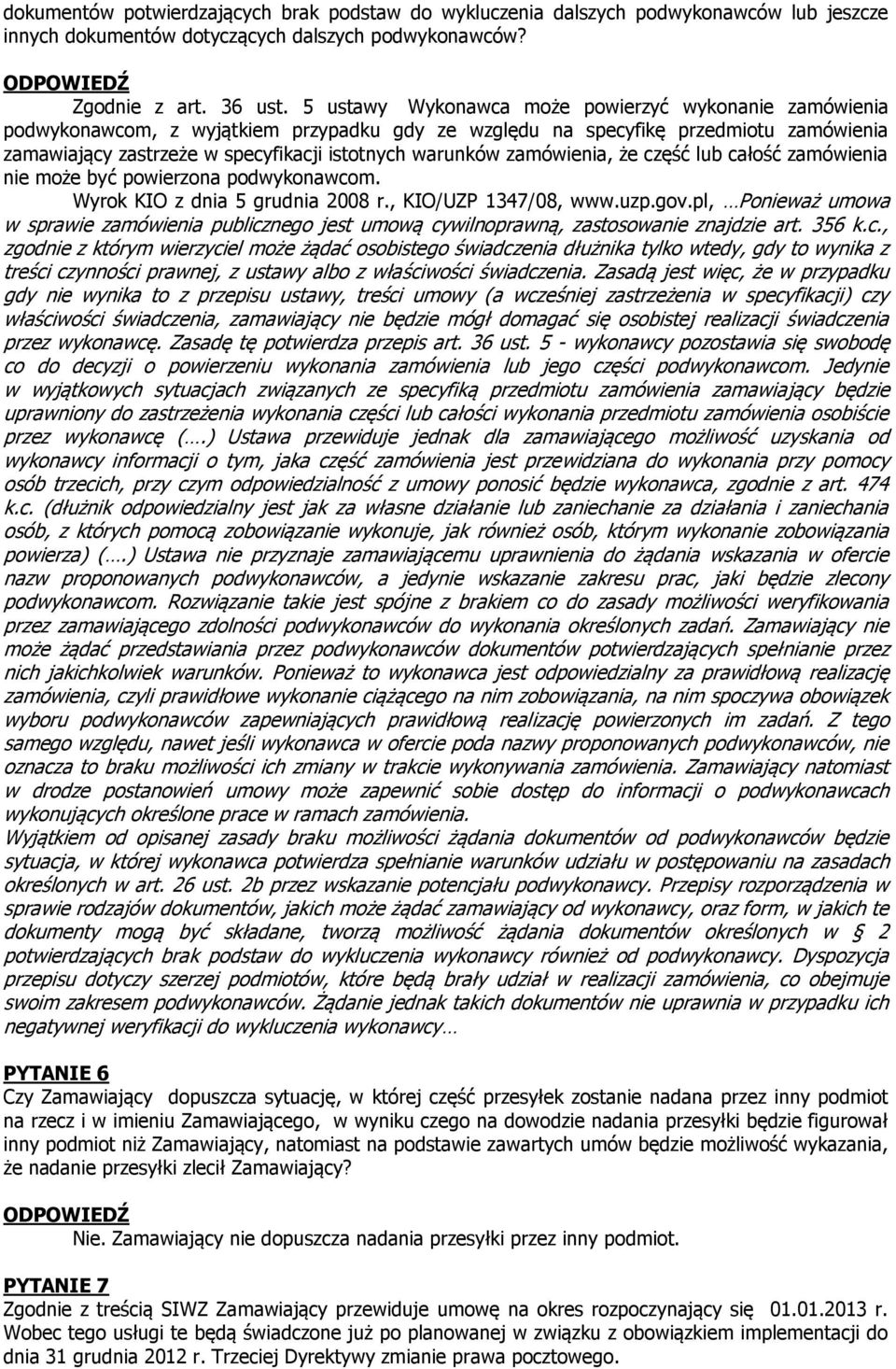 zamówienia, że część lub całość zamówienia nie może być powierzona podwykonawcom. Wyrok KIO z dnia 5 grudnia 2008 r., KIO/UZP 1347/08, www.uzp.gov.