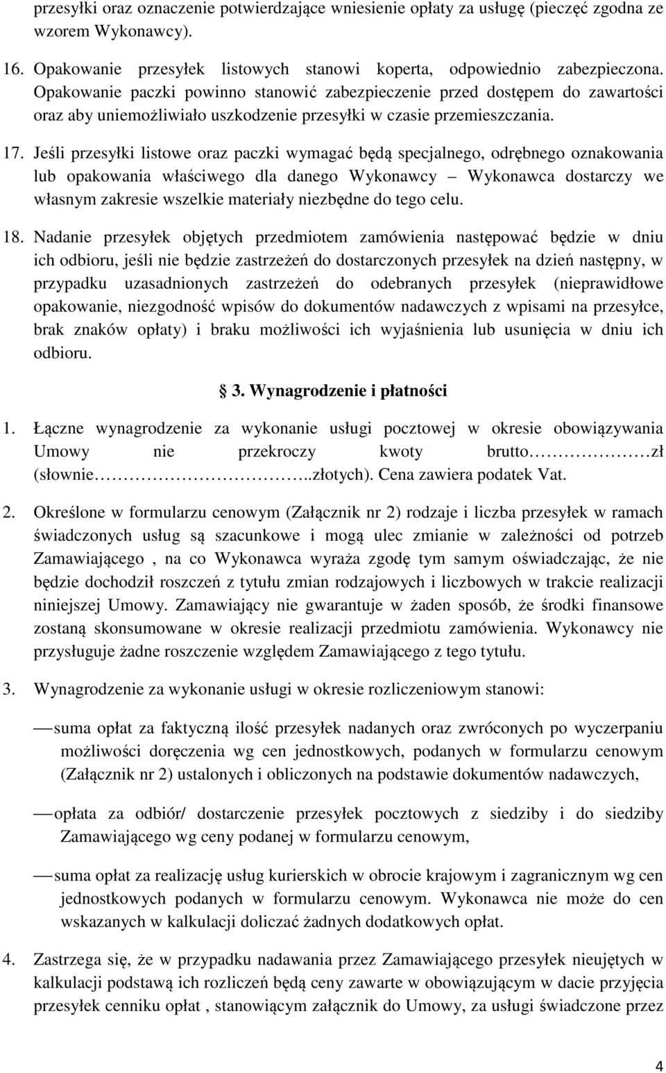 Jeśli przesyłki listowe oraz paczki wymagać będą specjalnego, odrębnego oznakowania lub opakowania właściwego dla danego Wykonawcy Wykonawca dostarczy we własnym zakresie wszelkie materiały niezbędne