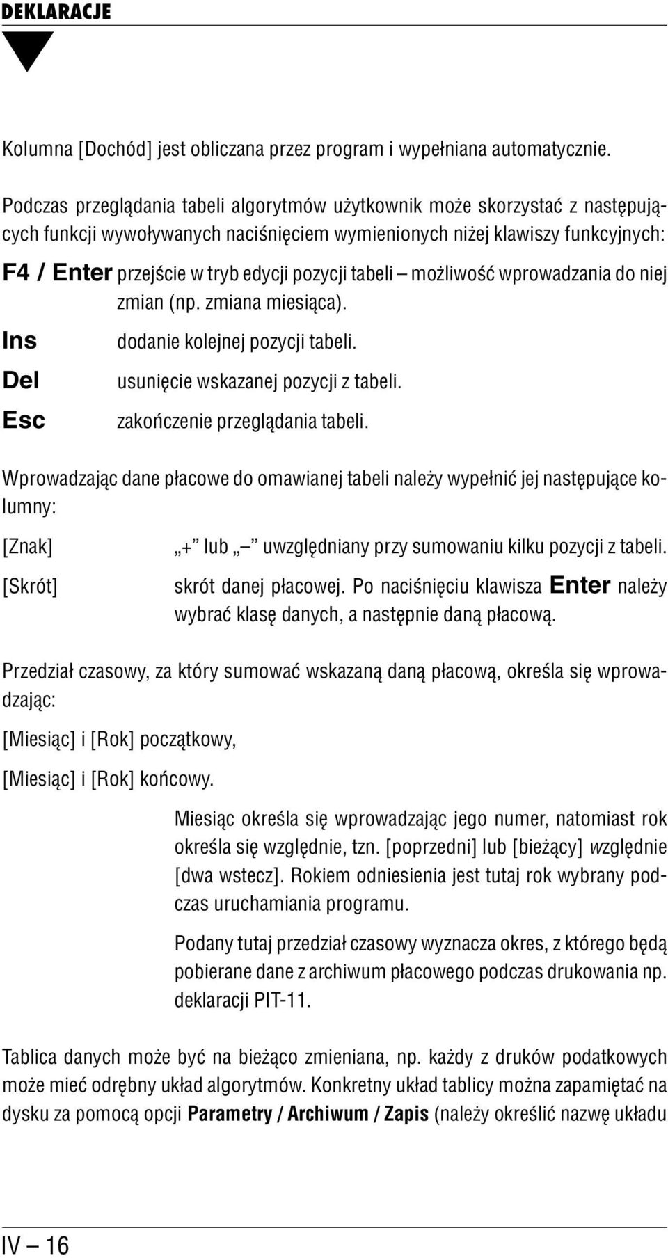 pozycji tabeli możliwość wprowadzania do niej zmian (np. zmiana miesiąca). Ins dodanie kolejnej pozycji tabeli. Del usunięcie wskazanej pozycji z tabeli. Esc zakończenie przeglądania tabeli.