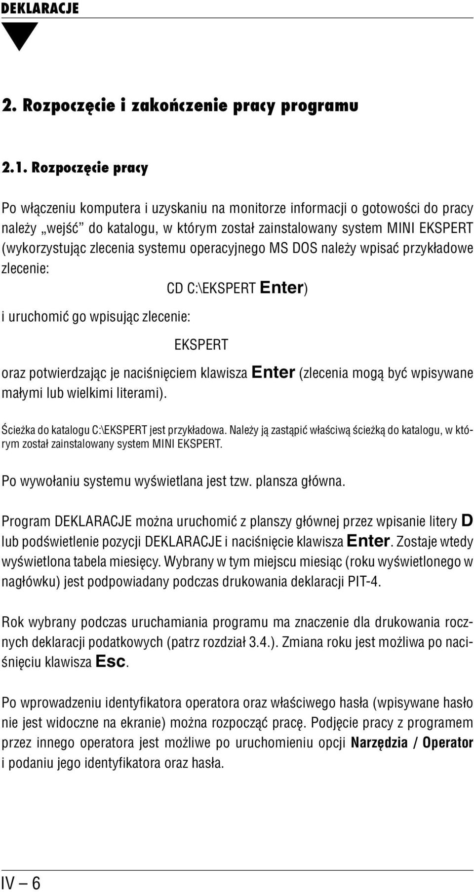 systemu operacyjnego MS DOS należy wpisać przykładowe zlecenie: CD C:\EKSPERT Enter) i uruchomić go wpisując zlecenie: EKSPERT oraz potwierdzając je naciśnięciem klawisza Enter (zlecenia mogą być