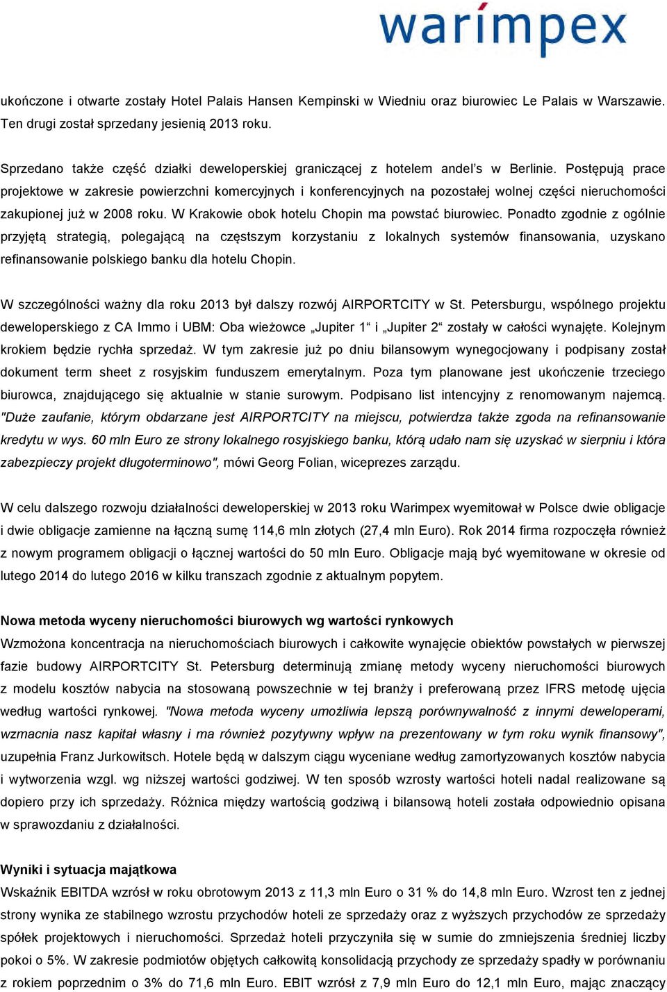 Postępują prace projektowe w zakresie powierzchni komercyjnych i konferencyjnych na pozostałej wolnej części nieruchomości zakupionej już w 2008 roku.