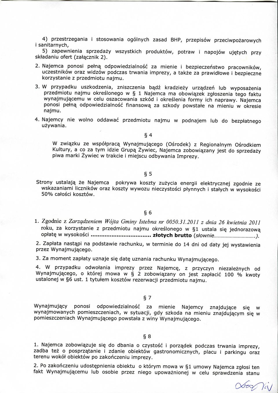3. W przypadku uszkodzenia, zniszczenia b^dz kradziezy urz^dzeh lub wyposazenia przedmiotu najmu okreslonego w 1 Najemca ma obowi^zek zgloszenia tego faktu wynajmuj^cemu w celu oszacowania szkod i