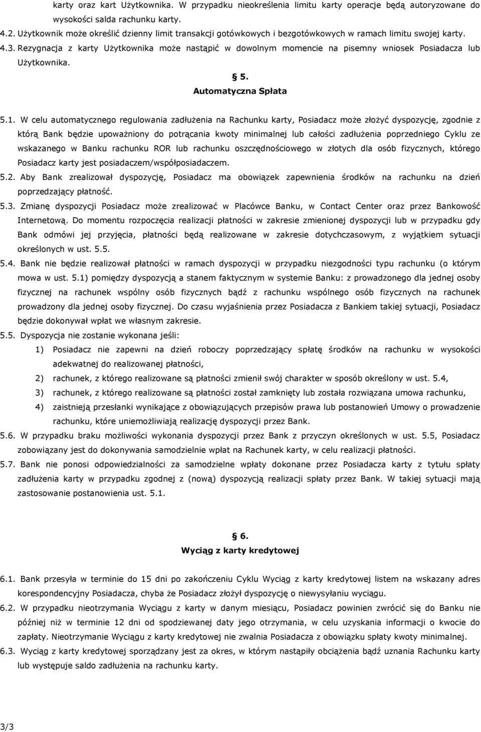 Rezygnacja z karty Użytkownika może nastąpić w dowolnym momencie na pisemny wniosek Posiadacza lub Użytkownika. 5. Automatyczna Spłata 5.1.