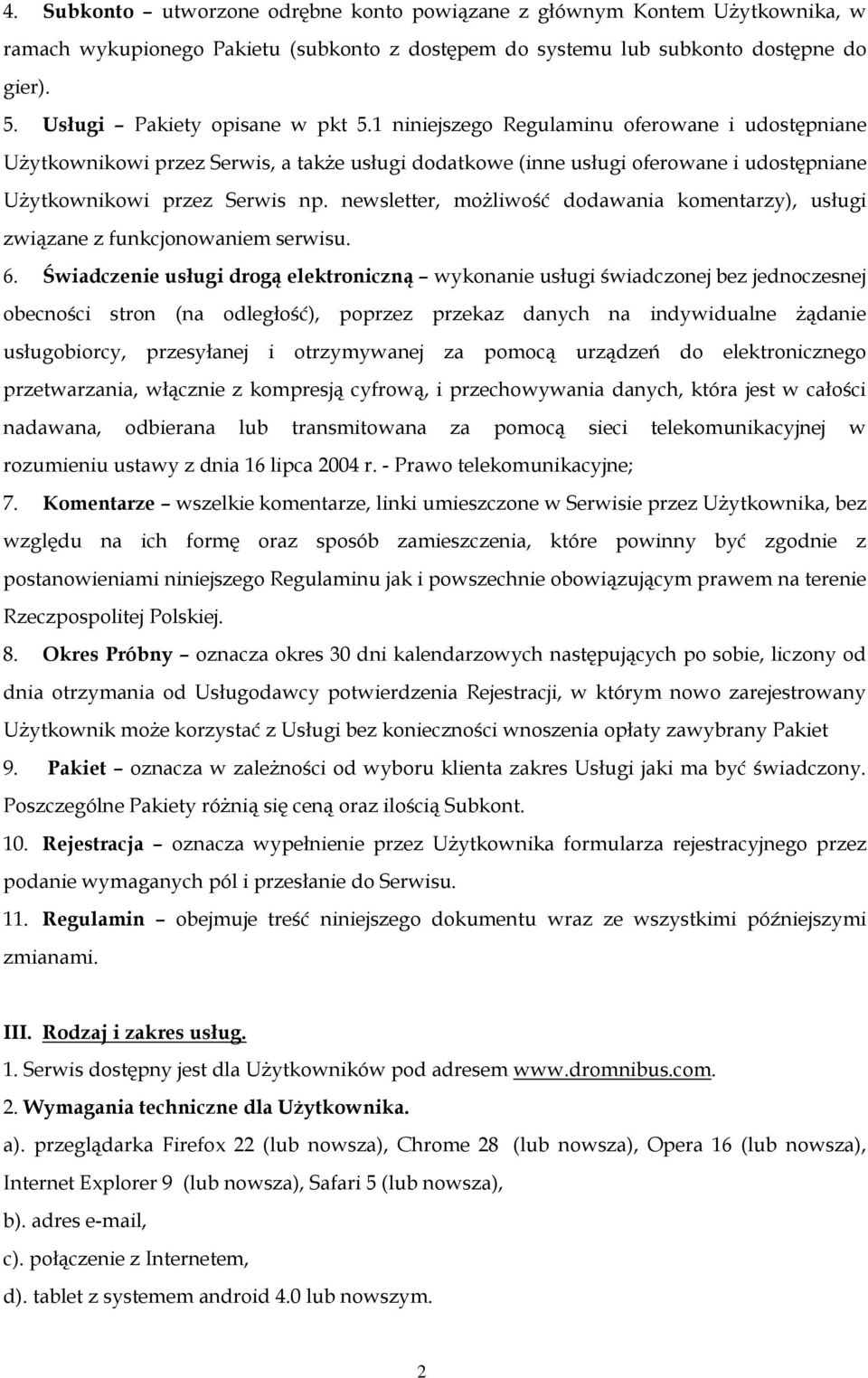 1 niniejszego Regulaminu oferowane i udostępniane Użytkownikowi przez Serwis, a także usługi dodatkowe (inne usługi oferowane i udostępniane Użytkownikowi przez Serwis np.
