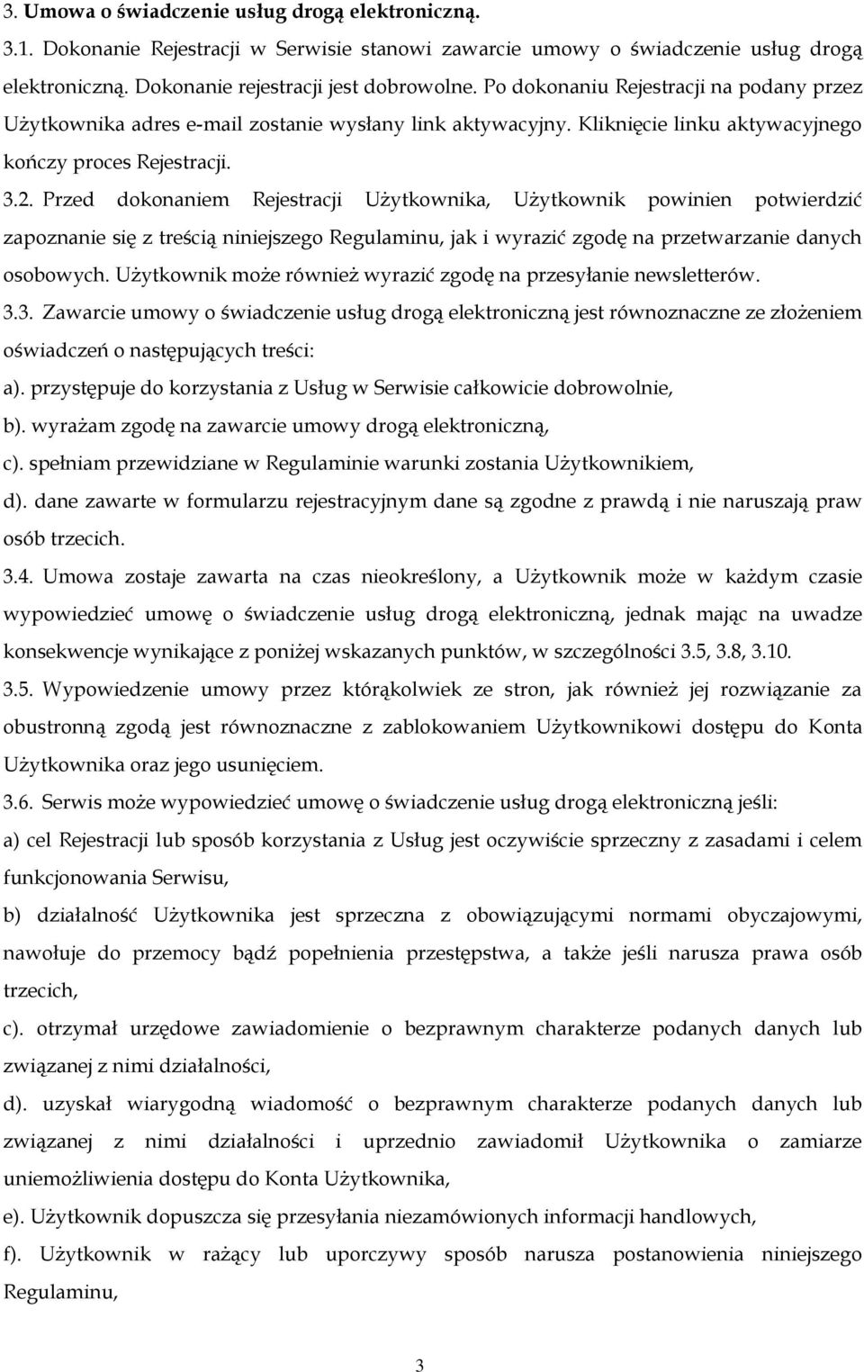Przed dokonaniem Rejestracji Użytkownika, Użytkownik powinien potwierdzić zapoznanie się z treścią niniejszego Regulaminu, jak i wyrazić zgodę na przetwarzanie danych osobowych.