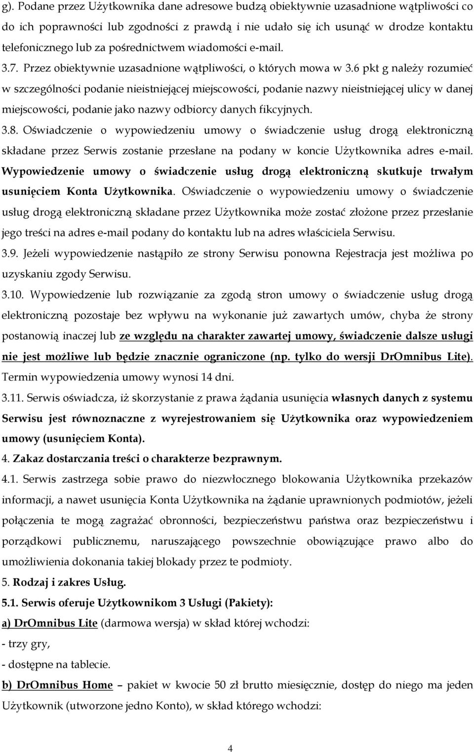 6 pkt g należy rozumieć w szczególności podanie nieistniejącej miejscowości, podanie nazwy nieistniejącej ulicy w danej miejscowości, podanie jako nazwy odbiorcy danych fikcyjnych. 3.8.