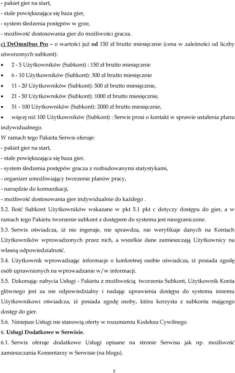zł brutto miesięcznie 11-20 Użytkowników (Subkont): 500 zł brutto miesięcznie, 21-50 Użytkowników (Subkont): 1000 zł brutto miesięcznie, 51-100 Użytkowników (Subkont): 2000 zł brutto miesięcznie,