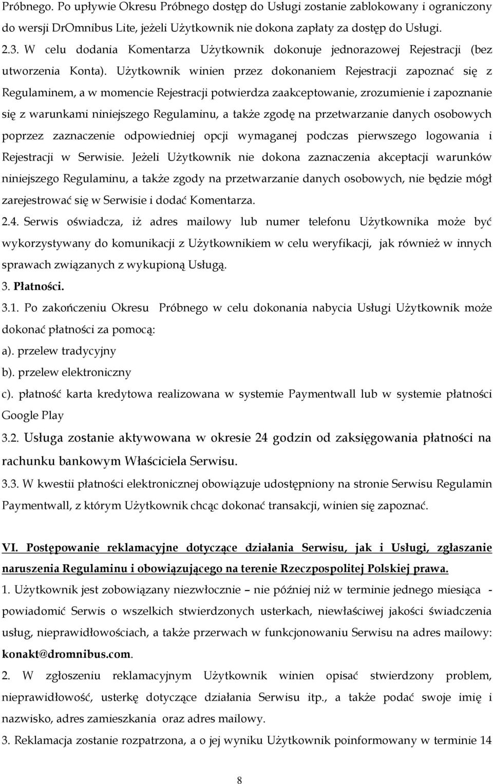 Użytkownik winien przez dokonaniem Rejestracji zapoznać się z Regulaminem, a w momencie Rejestracji potwierdza zaakceptowanie, zrozumienie i zapoznanie się z warunkami niniejszego Regulaminu, a także