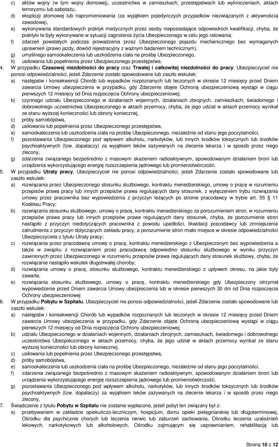 wykonywane w sytuacji zagrożenia życia Ubezpieczonego w celu jego ratowania; f) zdarzeń powstałych podczas prowadzenia przez Ubezpieczonego pojazdu mechanicznego bez wymaganych uprawnień (prawo