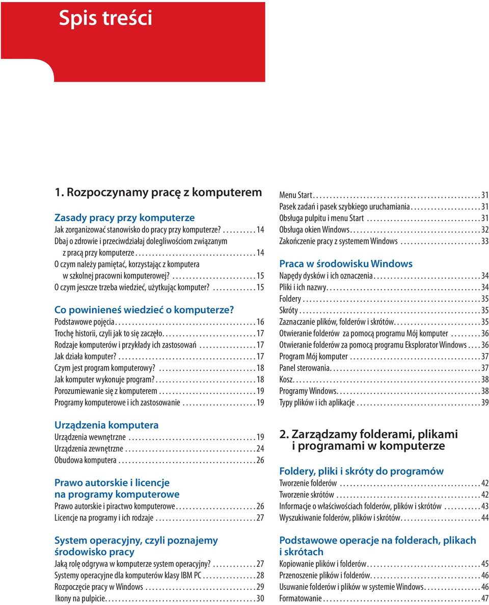 ......................... 15 O czym jeszcze trzeba wiedzieć, użytkując komputer?............. 15 Co powinieneś wiedzieć o komputerze? Podstawowe pojęcia.......................................... 16 Trochę historii, czyli jak to się zaczęło.