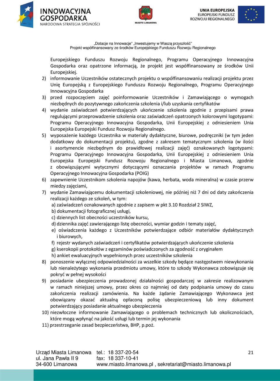 Gospodarka 3) przed rozpoczęciem zajęć poinformowanie Uczestników i Zamawiającego o wymogach niezbędnych do pozytywnego zakończenia szkolenia i/lub uzyskania certyfikatów 4) wydanie zaświadczeń