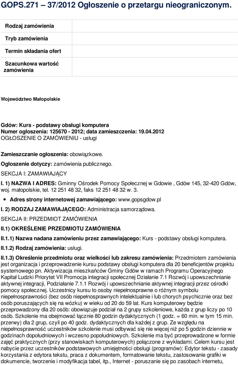 zamieszczenia: 19.04.2012 OGŁOSZENIE O ZAMÓWIENIU - usługi Zamieszczanie ogłoszenia: obowiązkowe. Ogłoszenie dotyczy: zamówienia publicznego. SEKCJA I: ZAMAWIAJĄCY I.