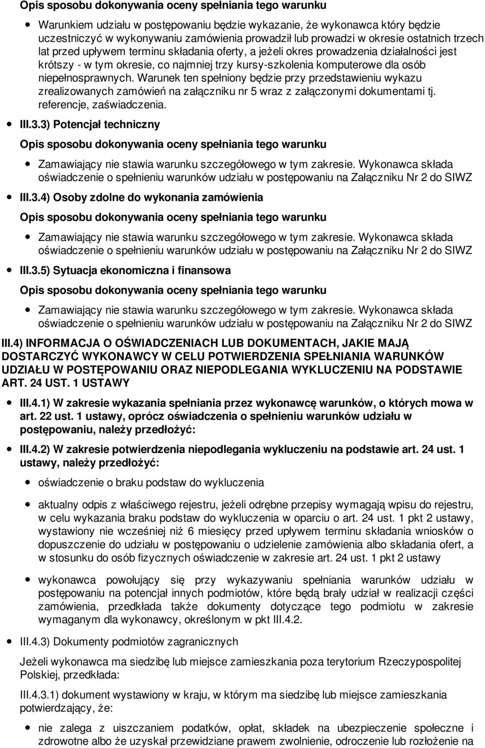 Warunek ten spełniony będzie przy przedstawieniu wykazu zrealizowanych zamówień na załączniku nr 5 wraz z załączonymi dokumentami tj. referencje, zaświadczenia. III.3.