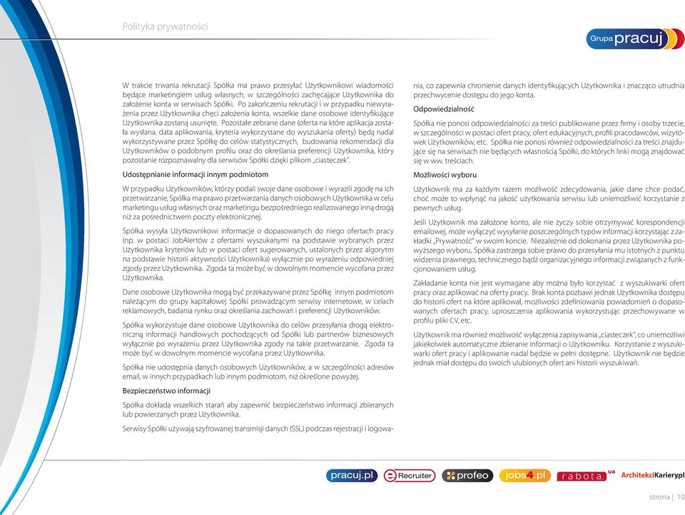 Pozostałe zebrane dane (oferta na które aplikacja została wysłana, data aplikowania, kryteria wykorzystane do wyszukania oferty) będą nadal wykorzystywane przez Spółkę do celów statystycznych,