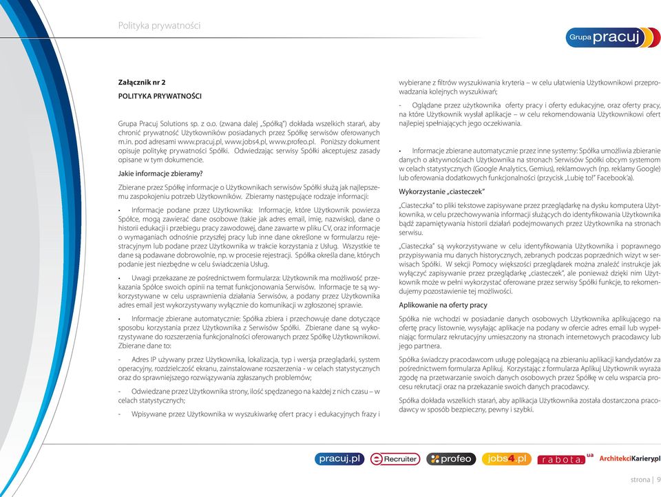 Jakie informacje zbieramy? Zbierane przez Spółkę informacje o Użytkownikach serwisów Spółki służą jak najlepszemu zaspokojeniu potrzeb Użytkowników.