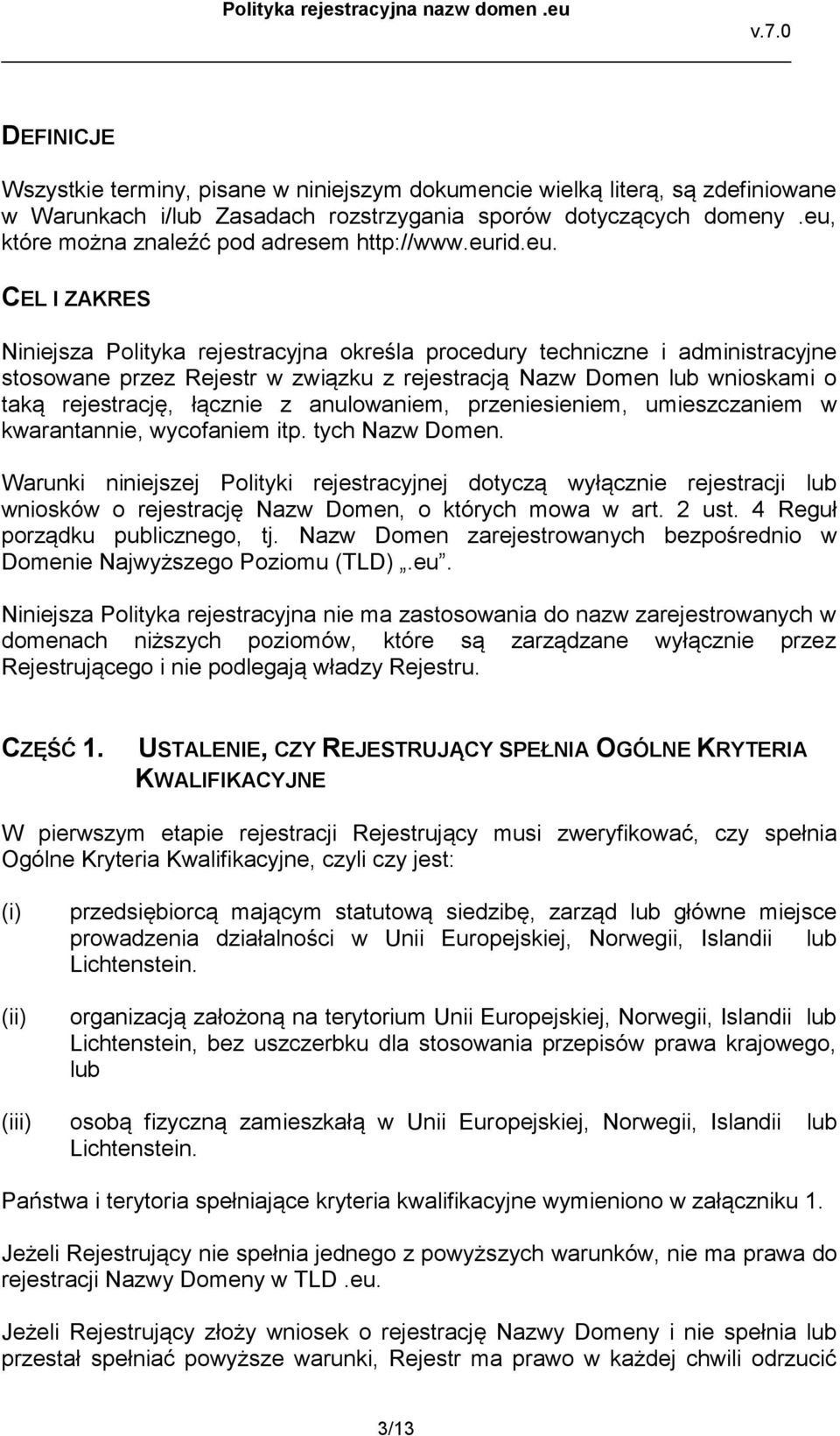 Nazw Domen lub wnioskami o taką rejestrację, łącznie z anulowaniem, przeniesieniem, umieszczaniem w kwarantannie, wycofaniem itp. tych Nazw Domen.