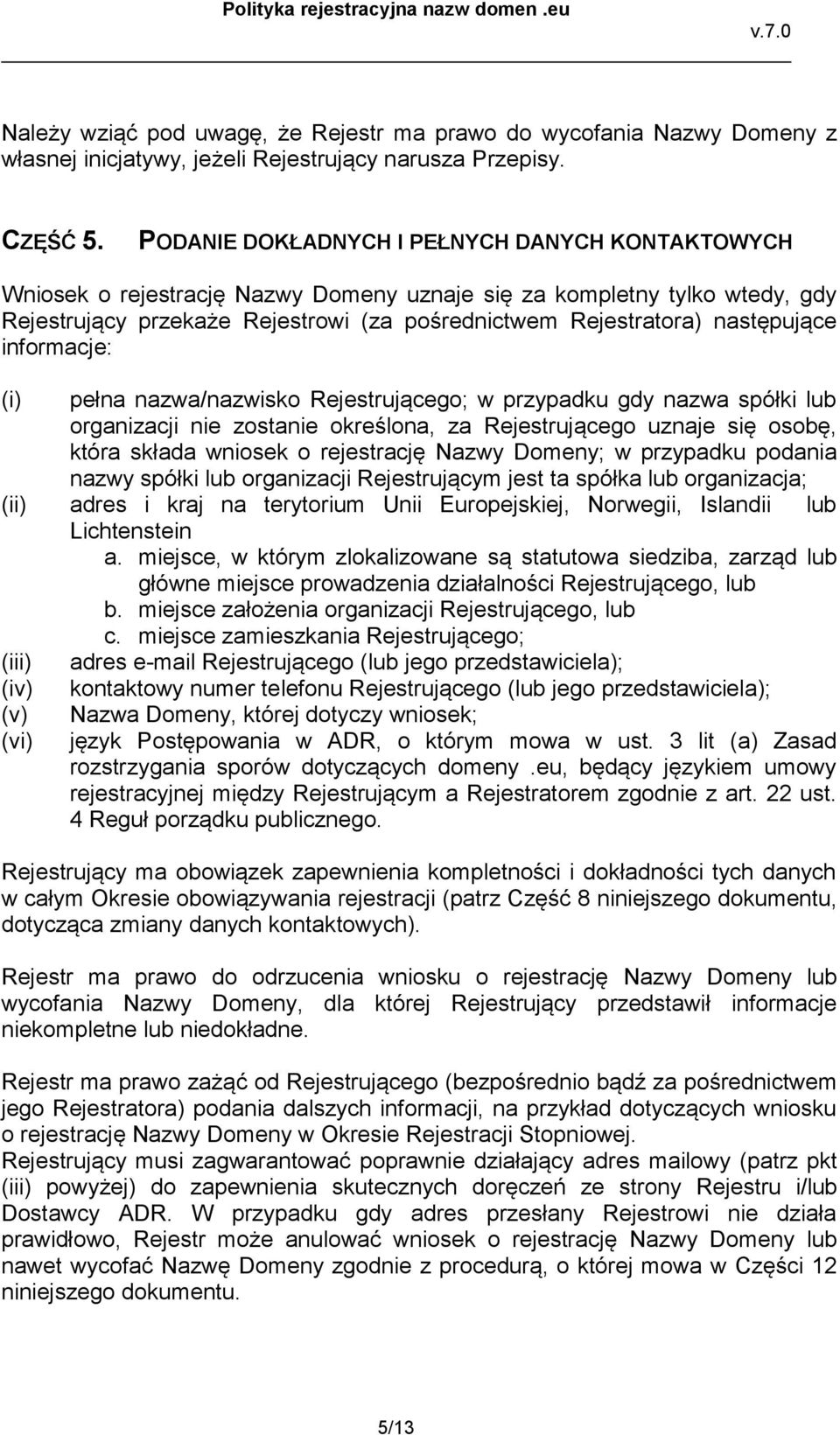 następujące informacje: (i) pełna nazwa/nazwisko Rejestrującego; w przypadku gdy nazwa spółki lub organizacji nie zostanie określona, za Rejestrującego uznaje się osobę, która składa wniosek o