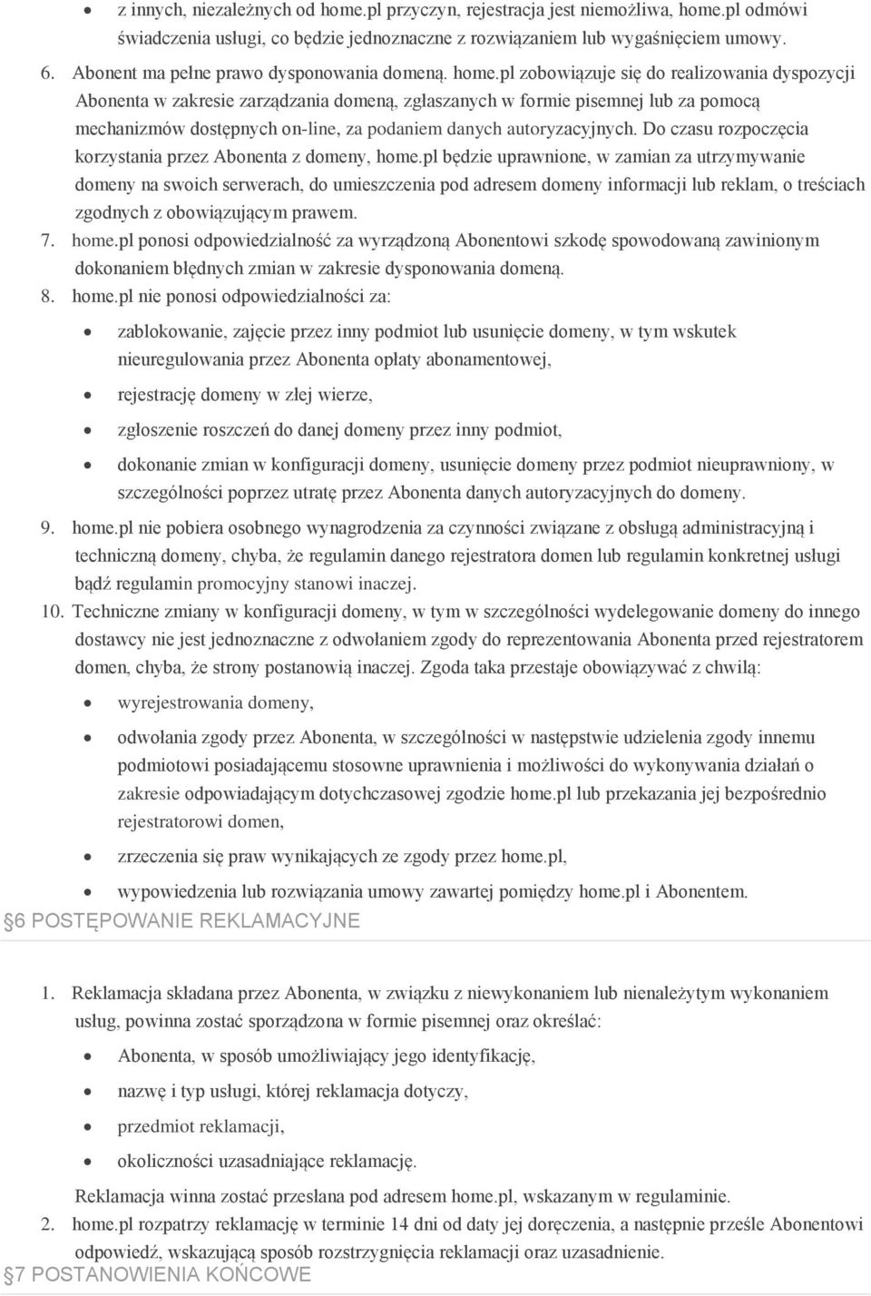 pl zobowiązuje się do realizowania dyspozycji Abonenta w zakresie zarządzania domeną, zgłaszanych w formie pisemnej lub za pomocą mechanizmów dostępnych on-line, za podaniem danych autoryzacyjnych.
