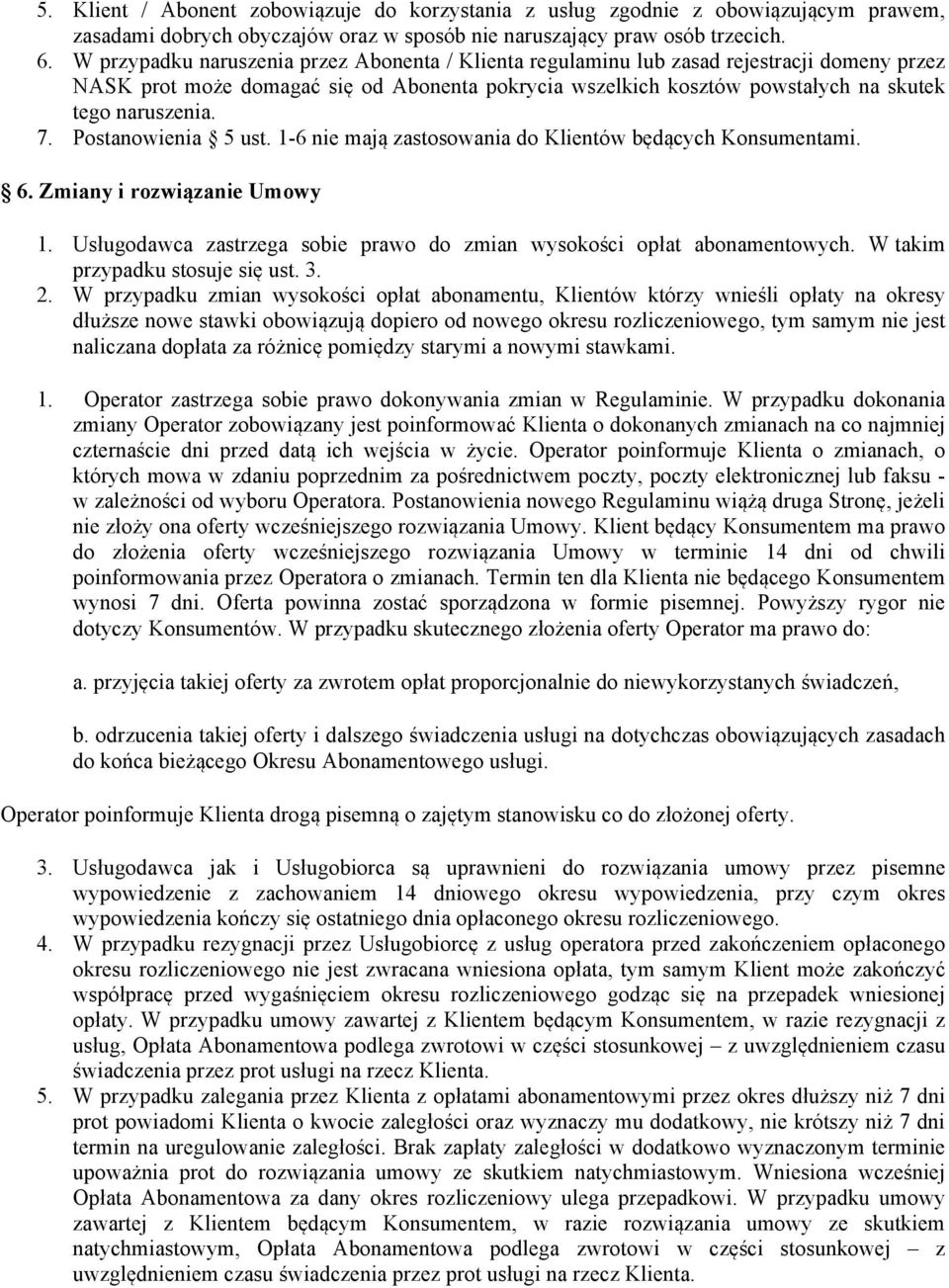 Postanowienia 5 ust. 1-6 nie mają zastosowania do Klientów będących Konsumentami. 6. Zmiany i rozwiązanie Umowy 1. Usługodawca zastrzega sobie prawo do zmian wysokości opłat abonamentowych.