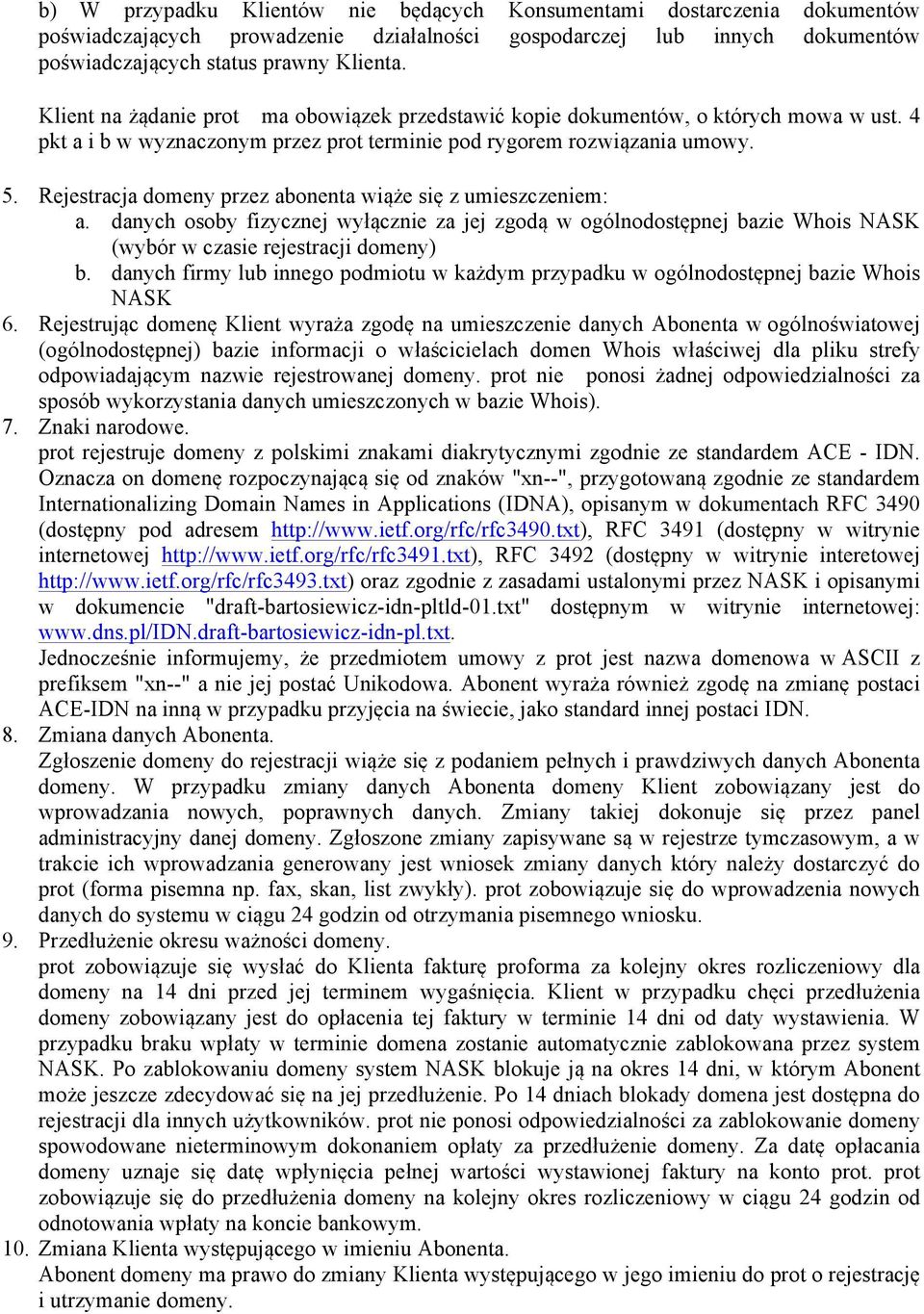 Rejestracja domeny przez abonenta wiąże się z umieszczeniem: a. danych osoby fizycznej wyłącznie za jej zgodą w ogólnodostępnej bazie Whois NASK (wybór w czasie rejestracji domeny) b.