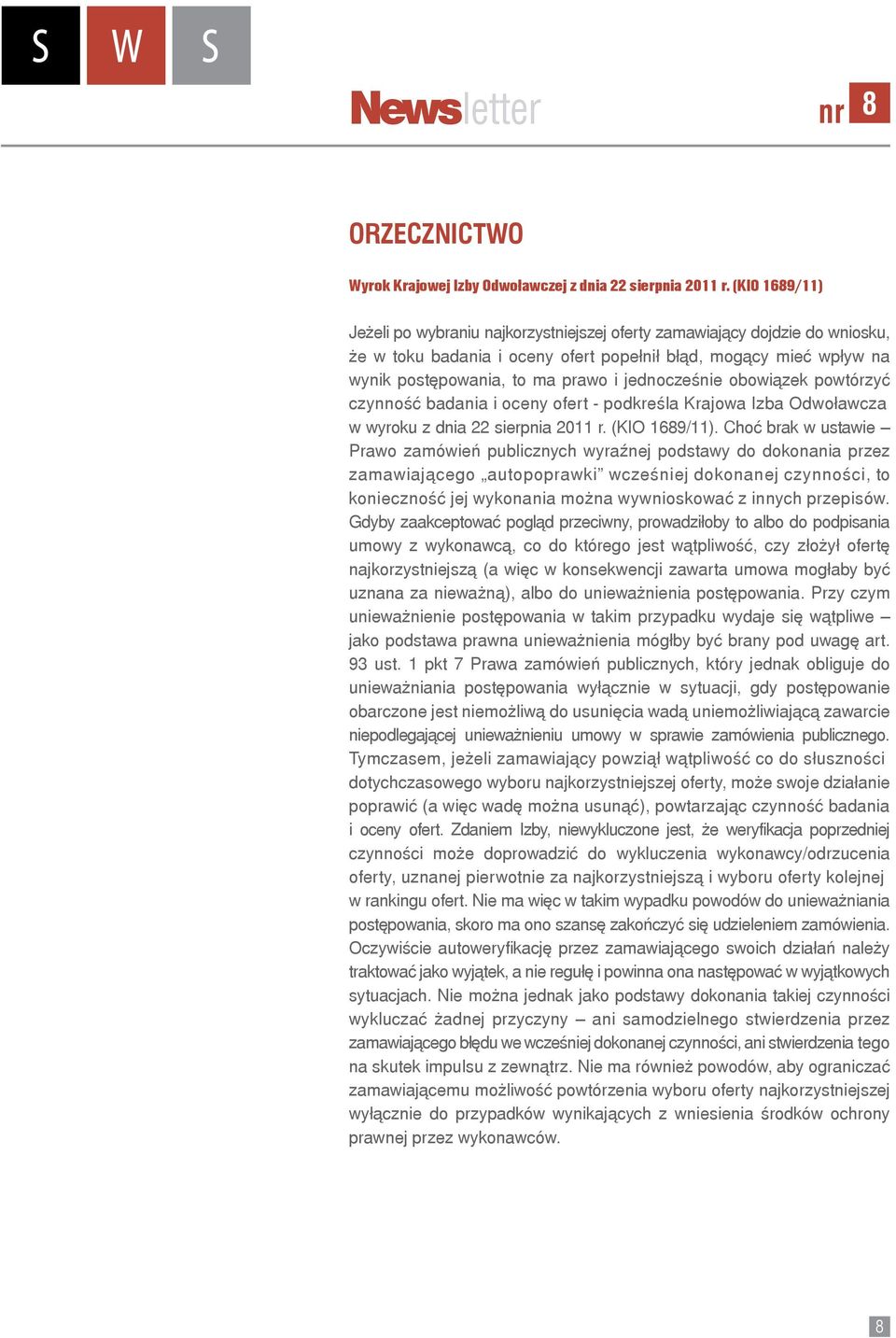 jednocześnie obowiązek powtórzyć czynność badania i oceny ofert - podkreśla Krajowa Izba Odwoławcza w wyroku z dnia 22 sierpnia 2011 r. (KIO 1689/11).