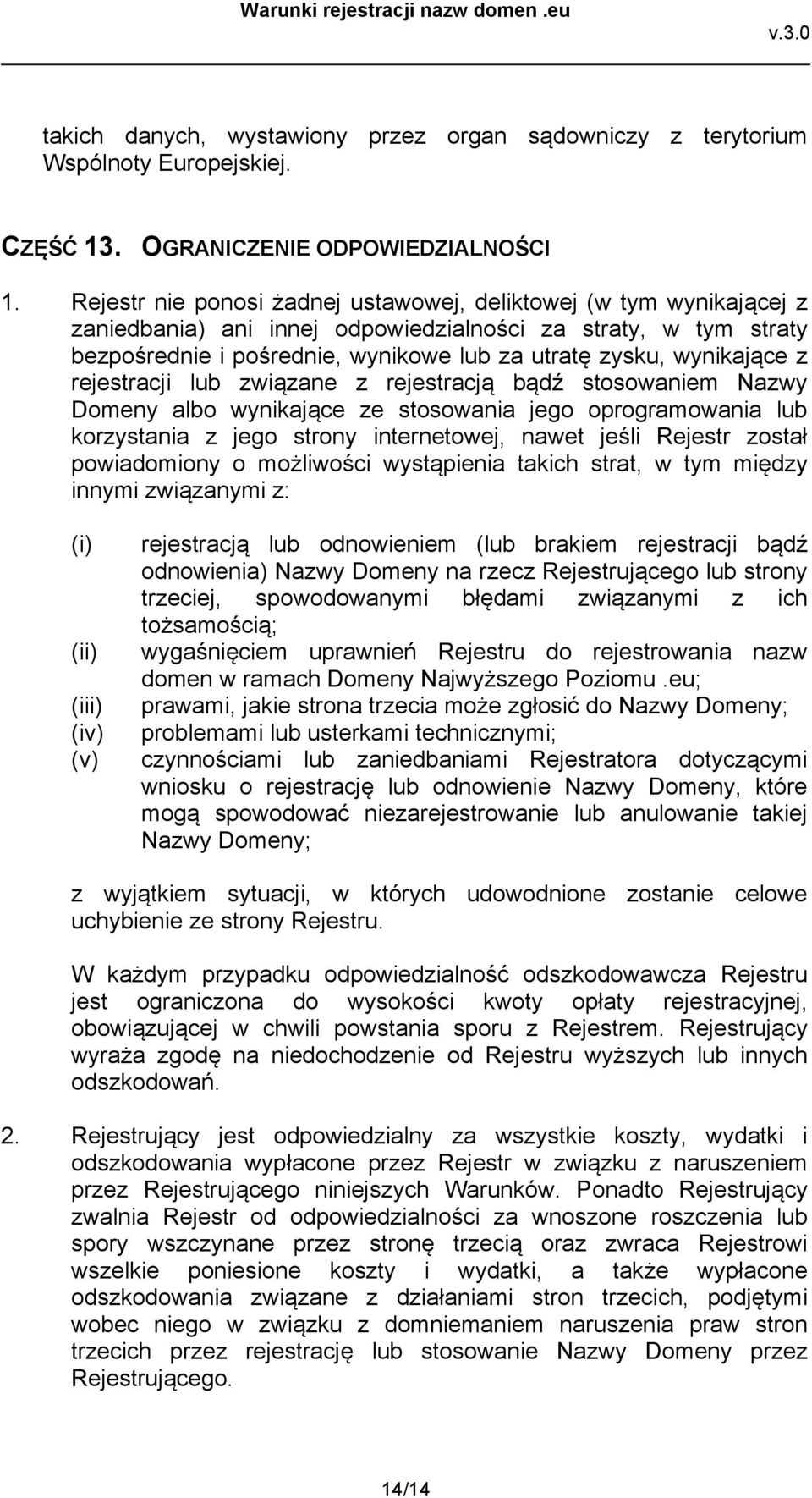 wynikające z rejestracji lub związane z rejestracją bądź stosowaniem Nazwy Domeny albo wynikające ze stosowania jego oprogramowania lub korzystania z jego strony internetowej, nawet jeśli Rejestr