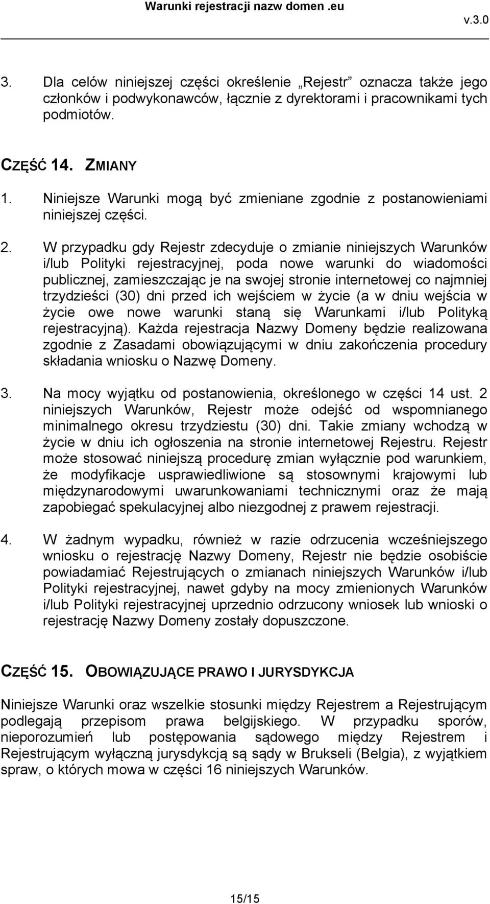 W przypadku gdy Rejestr zdecyduje o zmianie niniejszych Warunków i/lub Polityki rejestracyjnej, poda nowe warunki do wiadomości publicznej, zamieszczając je na swojej stronie internetowej co najmniej