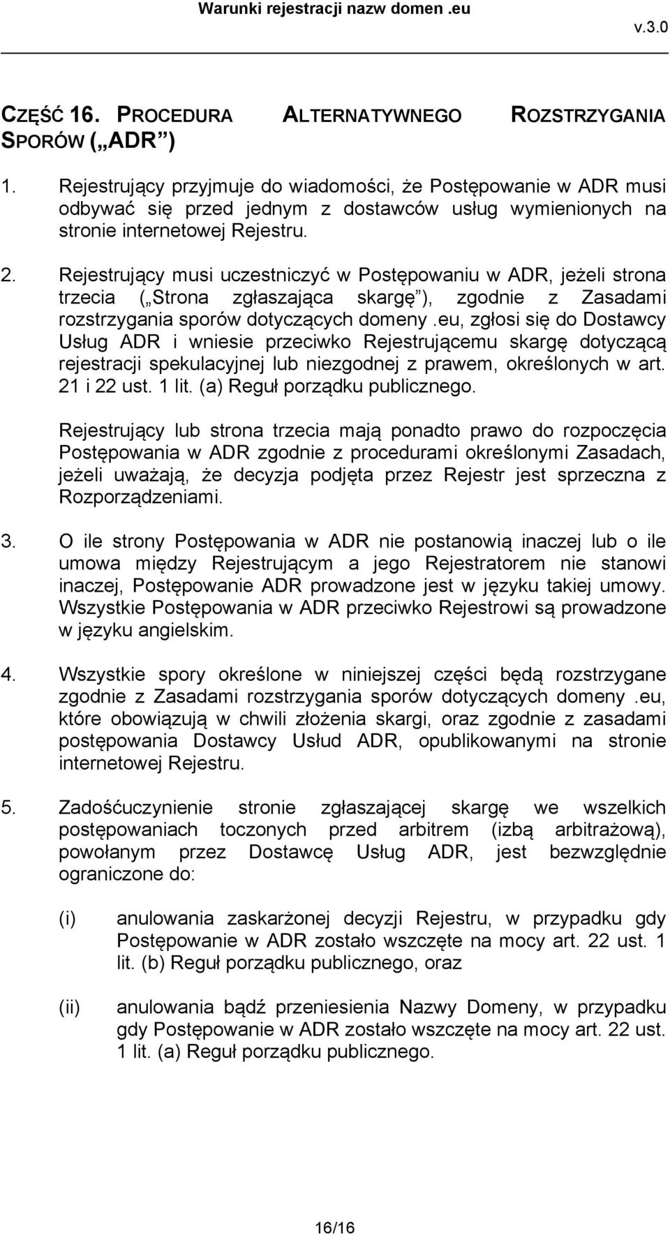 Rejestrujący musi uczestniczyć w Postępowaniu w ADR, jeżeli strona trzecia ( Strona zgłaszająca skargę ), zgodnie z Zasadami rozstrzygania sporów dotyczących domeny.