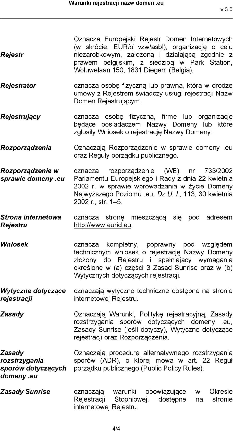 siedzibą w Park Station, Woluwelaan 150, 1831 Diegem (Belgia). oznacza osobę fizyczną lub prawną, która w drodze umowy z Rejestrem świadczy usługi rejestracji Nazw Domen Rejestrującym.