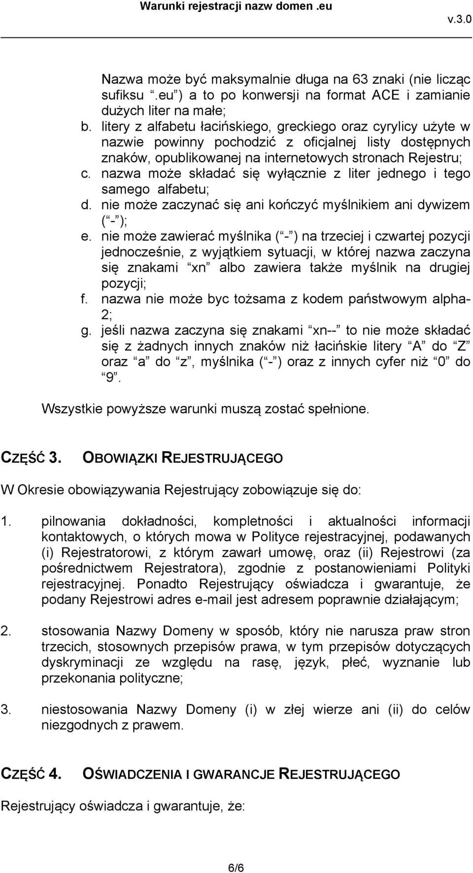 nazwa może składać się wyłącznie z liter jednego i tego samego alfabetu; d. nie może zaczynać się ani kończyć myślnikiem ani dywizem ( - ); e.