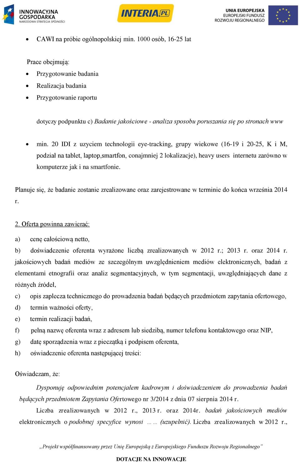 20 IDI z uzyciem technologii eye-tracking, grupy wiekowe (16-19 i 20-25, K i M, podział na tablet, laptop,smartfon, conajmniej 2 lokalizacje), heavy users internetu zarówno w komputerze jak i na