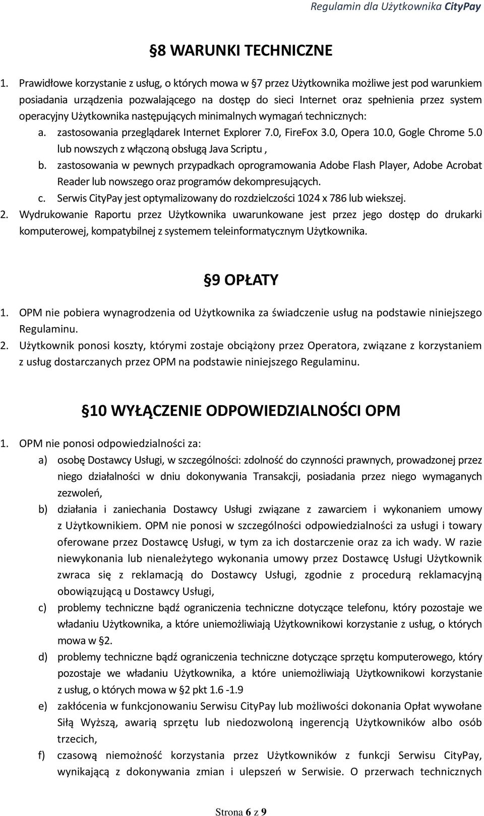 Użytkownika następujących minimalnych wymagań technicznych: a. zastosowania przeglądarek Internet Explorer 7.0, FireFox 3.0, Opera 10.0, Gogle Chrome 5.