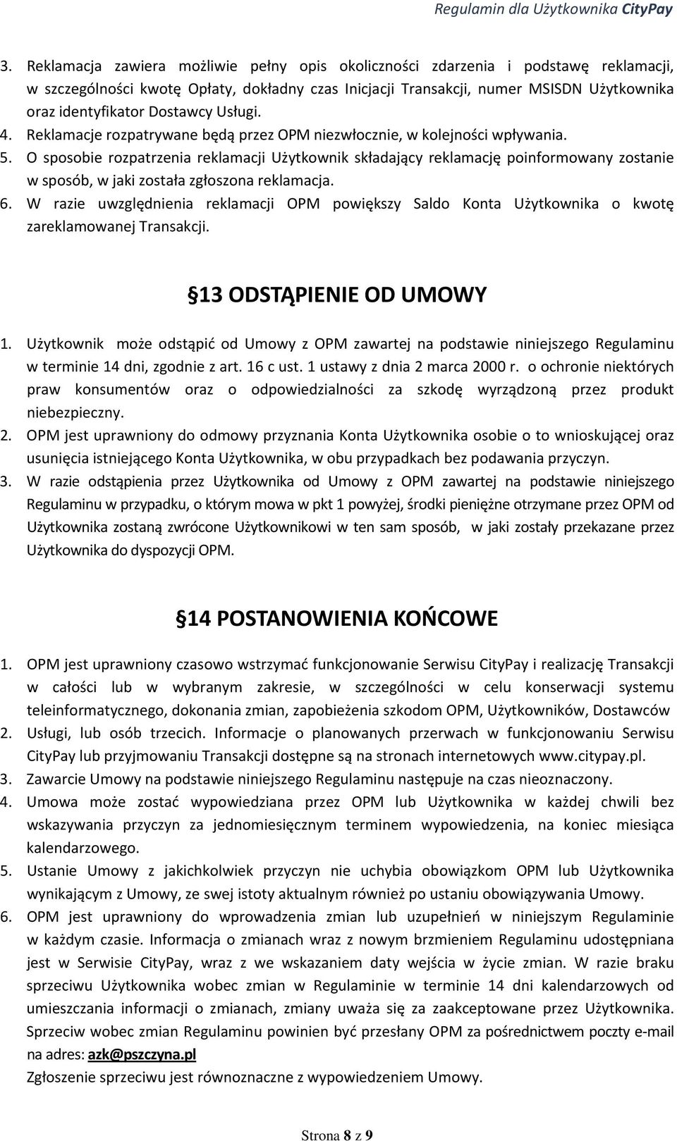 O sposobie rozpatrzenia reklamacji Użytkownik składający reklamację poinformowany zostanie w sposób, w jaki została zgłoszona reklamacja. 6.