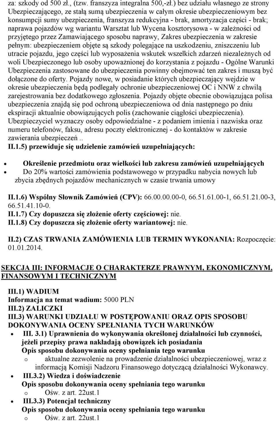 brak; naprawa pojazdów wg wariantu Warsztat lub Wycena kosztorysowa - w zależności od przyjętego przez Zamawiającego sposobu naprawy, Zakres ubezpieczenia w zakresie pełnym: ubezpieczeniem objęte są