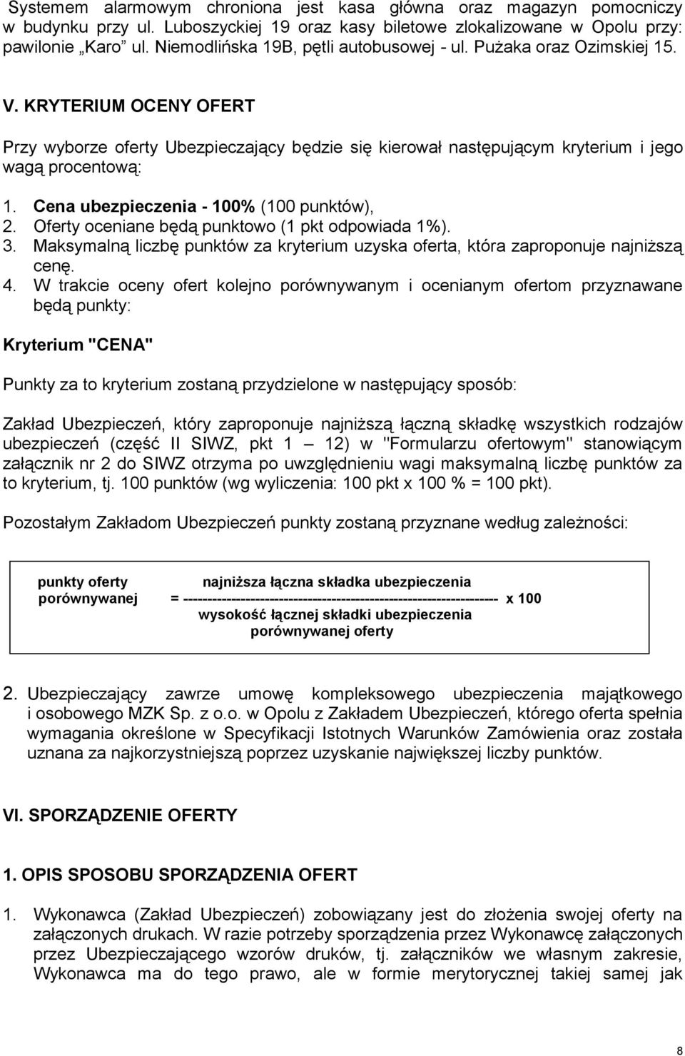 Cena ubezpieczenia - 100% (100 punktów), 2. Oferty oceniane będą punktowo (1 pkt odpowiada 1%). 3. Maksymalną liczbę punktów za kryterium uzyska oferta, która zaproponuje najniższą cenę. 4.